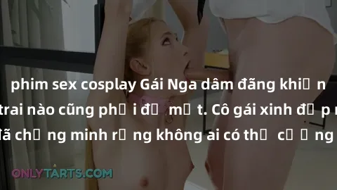 phim sex cosplay Gái Nga dâm đãng khiến tim bất cứ chàng trai nào cũng phải đỏ mặt. Cô gái xinh đẹp này đã chứng minh rằng không ai có thể cưỡng lại khi cô làm tình đắm say.